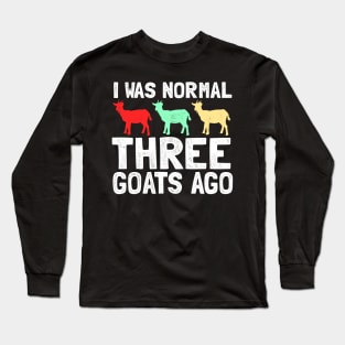 I was normal three goats ago Long Sleeve T-Shirt